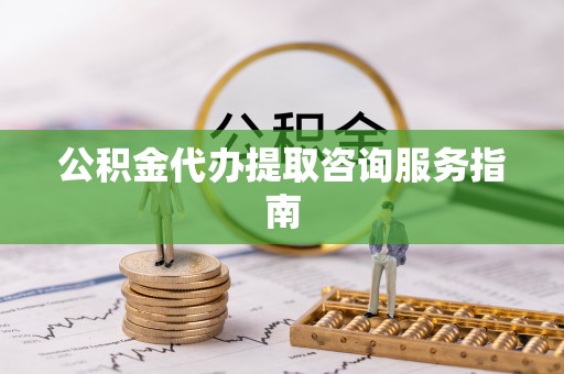 晋安公积金代办提取咨询服务指南