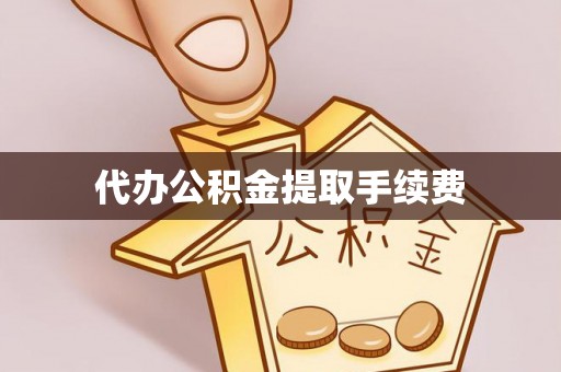 晋安代办公积金提取手续费