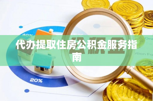 晋安代办提取住房公积金服务指南