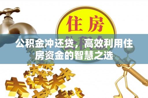 晋安公积金冲还贷，高效利用住房资金的智慧之选