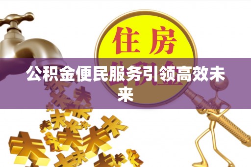 晋安公积金便民服务引领高效未来