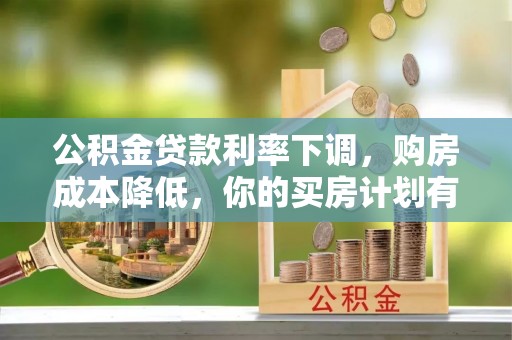 晋安公积金贷款利率下调，购房成本降低，你的买房计划有变吗？
