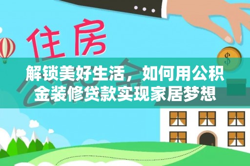 晋安解锁美好生活，如何用公积金装修贷款实现家居梦想