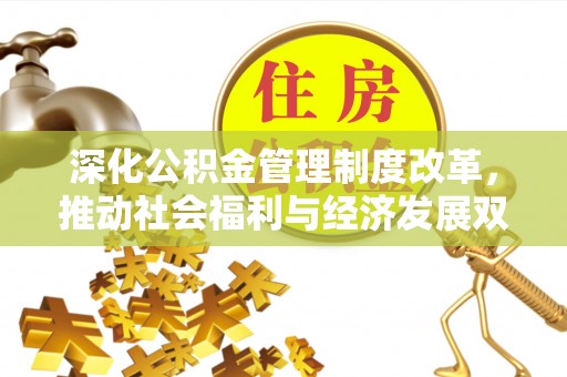 晋安深化公积金管理制度改革，推动社会福利与经济发展双轨并行