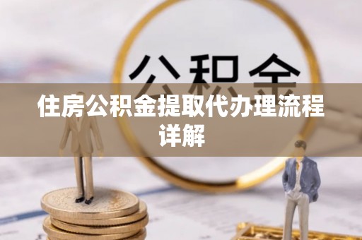 晋安住房公积金提取代办理流程详解