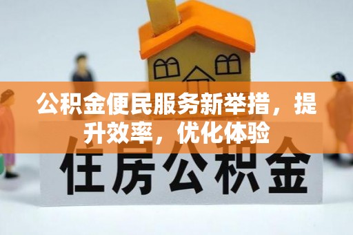 晋安公积金便民服务新举措，提升效率，优化体验