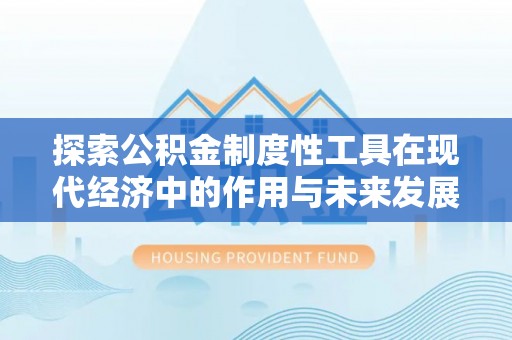 晋安探索公积金制度性工具在现代经济中的作用与未来发展趋势