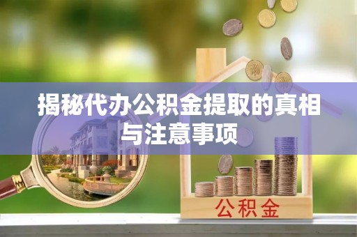 晋安揭秘代办公积金提取的真相与注意事项