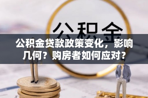 晋安公积金贷款政策变化，影响几何？购房者如何应对？