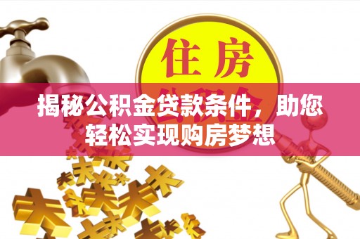 晋安揭秘公积金贷款条件，助您轻松实现购房梦想