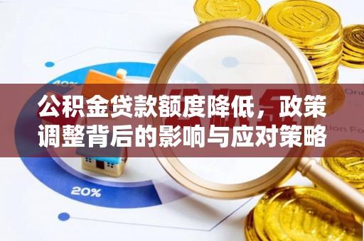 晋安公积金贷款额度降低，政策调整背后的影响与应对策略