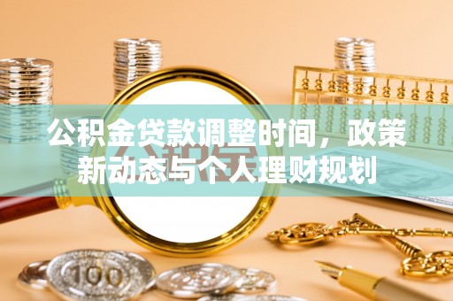 晋安公积金贷款调整时间，政策新动态与个人理财规划