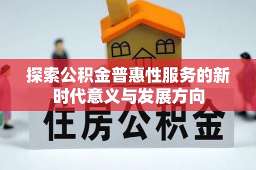 晋安探索公积金普惠性服务的新时代意义与发展方向