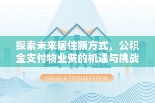 晋安探索未来居住新方式，公积金支付物业费的机遇与挑战